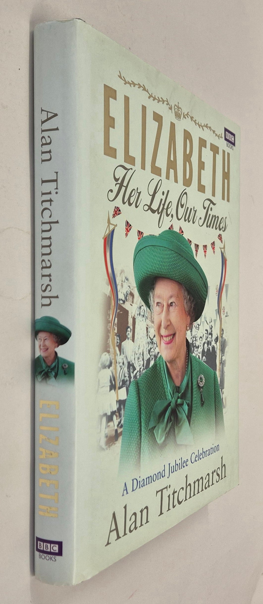 Elizabeth Her Life, Our Times: A Diamond Jubilee Celebration by Alan Titchmarsh